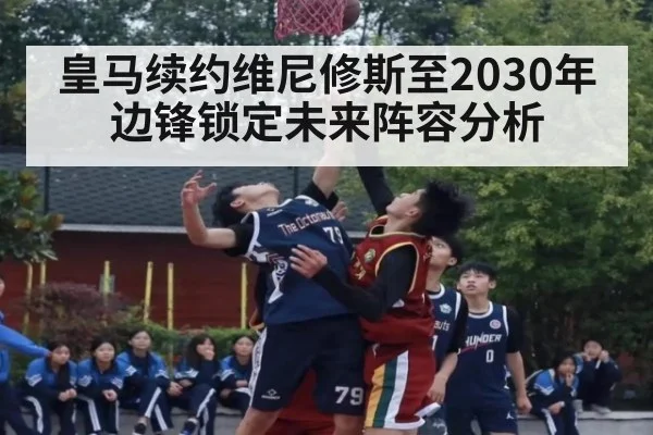 皇马续约维尼修斯至2030年边锋锁定未来阵容分析 - jiuyou
